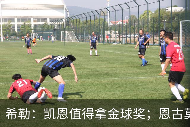 希勒：凯恩值得拿金球奖；恩古莫哈是个现象级天才